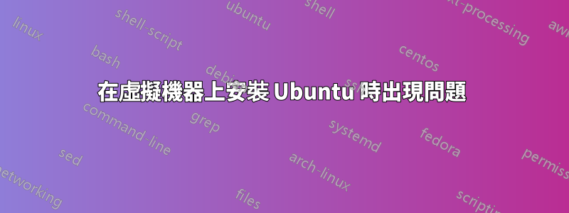 在虛擬機器上安裝 Ubuntu 時出現問題