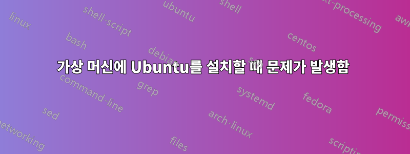 가상 머신에 Ubuntu를 설치할 때 문제가 발생함