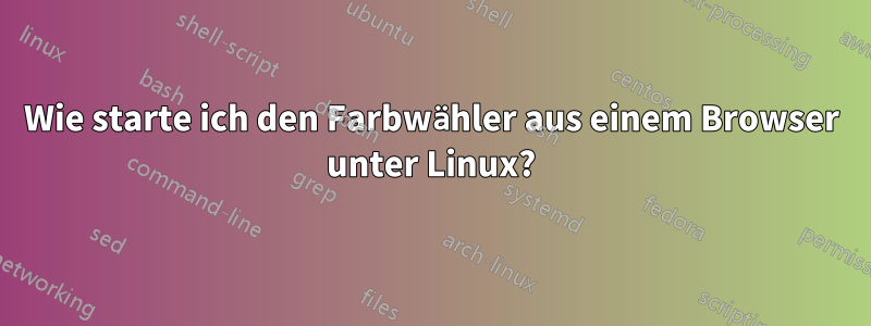 Wie starte ich den Farbwähler aus einem Browser unter Linux?