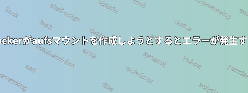 Dockerがaufsマウントを作成しようとするとエラーが発生する