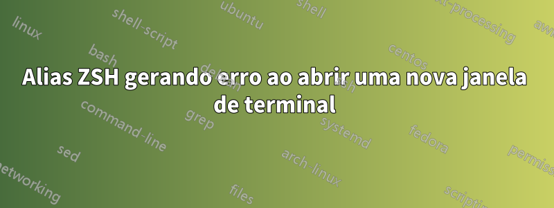 Alias ​​ZSH gerando erro ao abrir uma nova janela de terminal