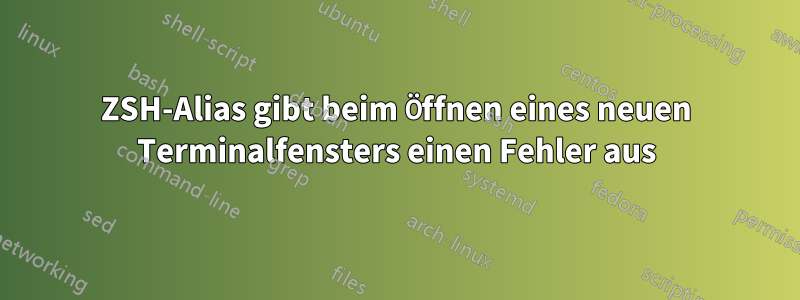 ZSH-Alias ​​gibt beim Öffnen eines neuen Terminalfensters einen Fehler aus