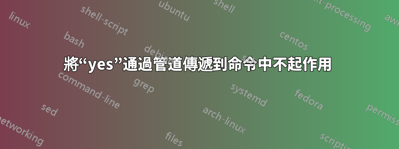 將“yes”通過管道傳遞到命令中不起作用