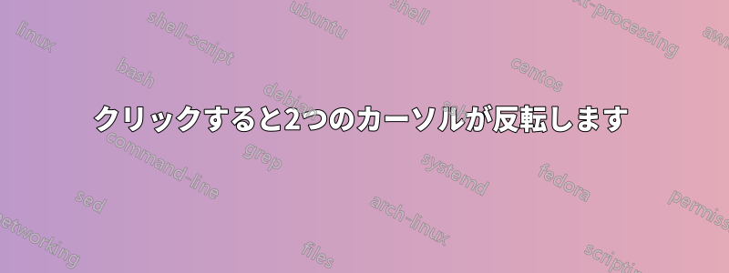 クリックすると2つのカーソルが反転します