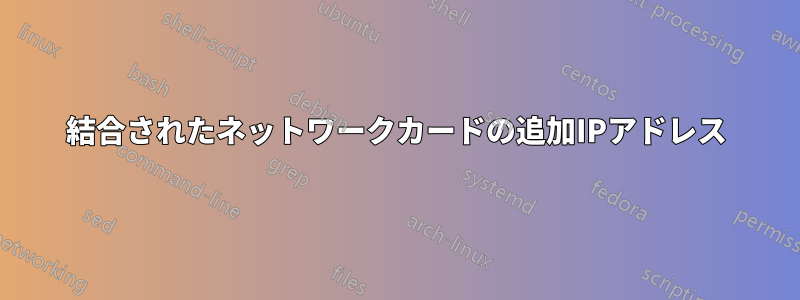 結合されたネットワークカードの追加IPアドレス