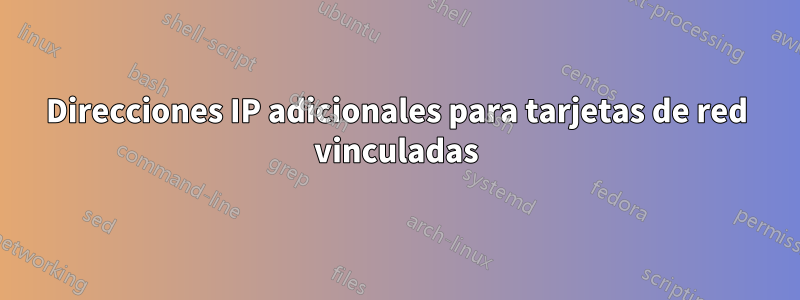 Direcciones IP adicionales para tarjetas de red vinculadas