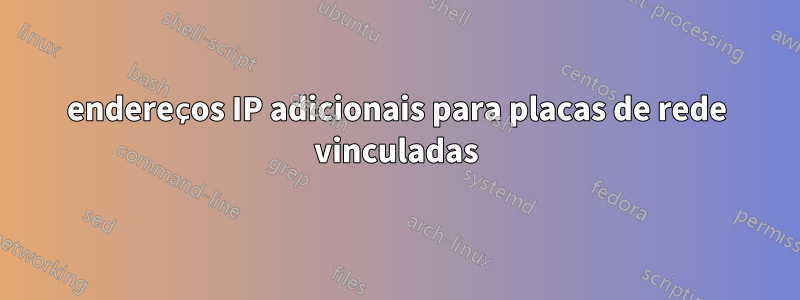 endereços IP adicionais para placas de rede vinculadas