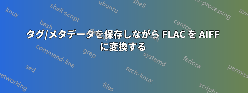 タグ/メタデータを保存しながら FLAC を AIFF に変換する