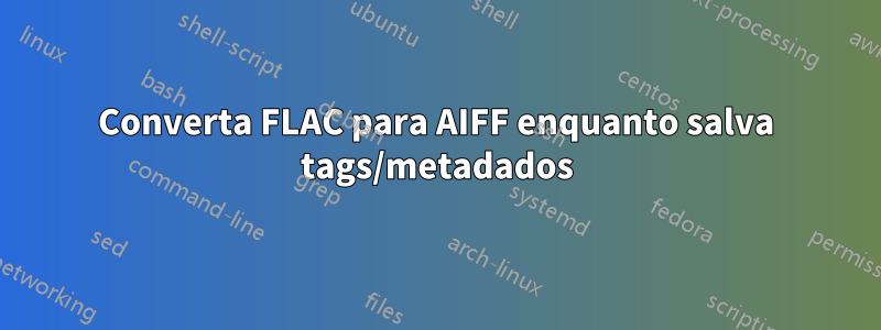 Converta FLAC para AIFF enquanto salva tags/metadados