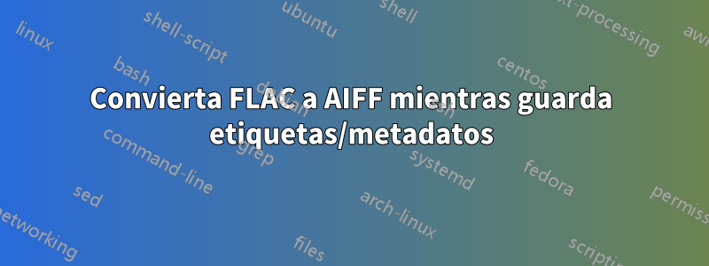 Convierta FLAC a AIFF mientras guarda etiquetas/metadatos