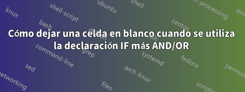 Cómo dejar una celda en blanco cuando se utiliza la declaración IF más AND/OR