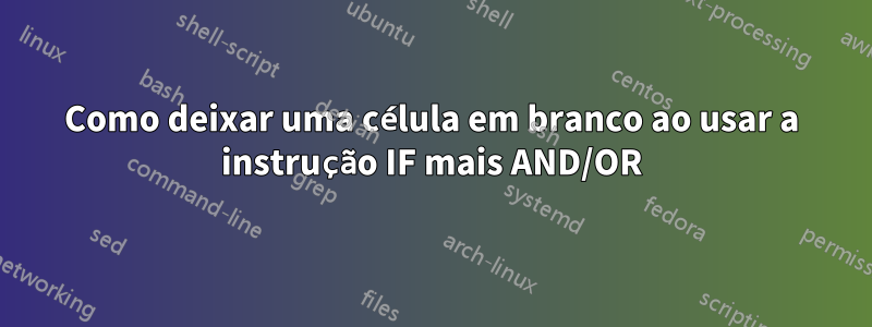 Como deixar uma célula em branco ao usar a instrução IF mais AND/OR