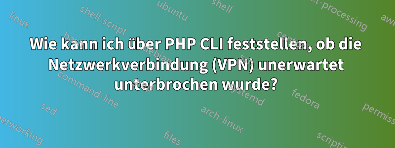 Wie kann ich über PHP CLI feststellen, ob die Netzwerkverbindung (VPN) unerwartet unterbrochen wurde?