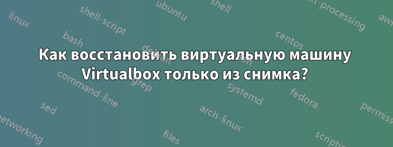 Как восстановить виртуальную машину Virtualbox только из снимка?