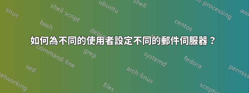 如何為不同的使用者設定不同的郵件伺服器？