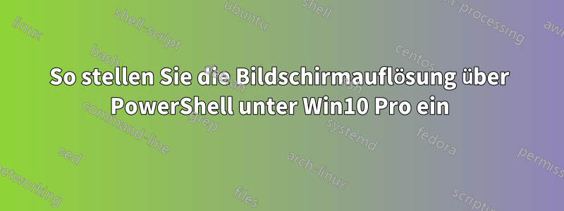 So stellen Sie die Bildschirmauflösung über PowerShell unter Win10 Pro ein