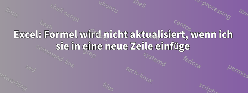 Excel: Formel wird nicht aktualisiert, wenn ich sie in eine neue Zeile einfüge