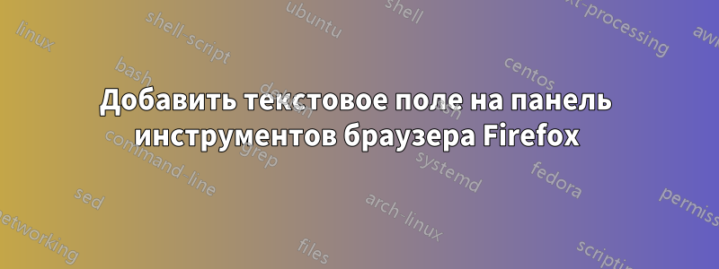 Добавить текстовое поле на панель инструментов браузера Firefox