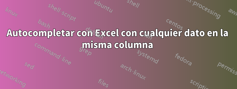 Autocompletar con Excel con cualquier dato en la misma columna