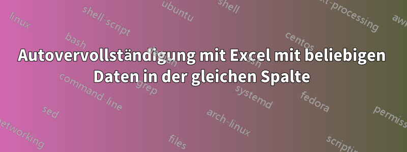 Autovervollständigung mit Excel mit beliebigen Daten in der gleichen Spalte