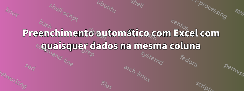 Preenchimento automático com Excel com quaisquer dados na mesma coluna