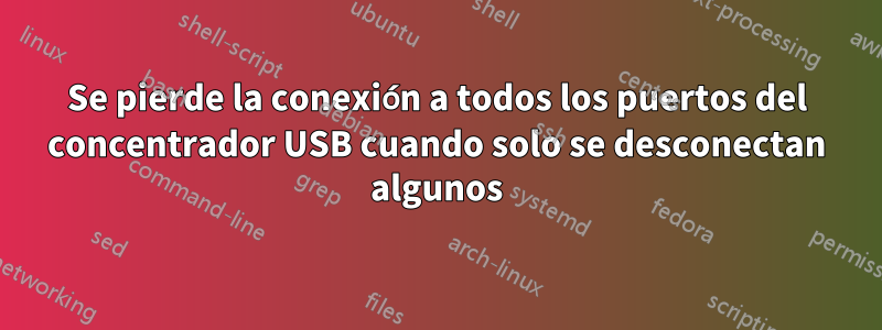 Se pierde la conexión a todos los puertos del concentrador USB cuando solo se desconectan algunos