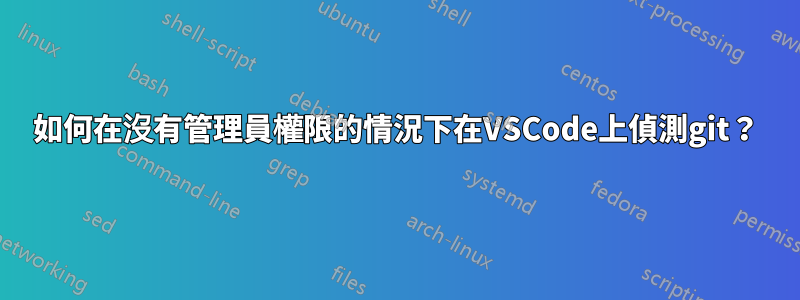 如何在沒有管理員權限的情況下在VSCode上偵測git？