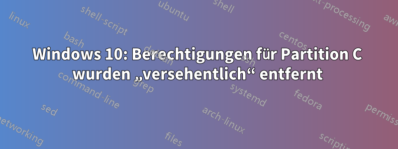 Windows 10: Berechtigungen für Partition C wurden „versehentlich“ entfernt