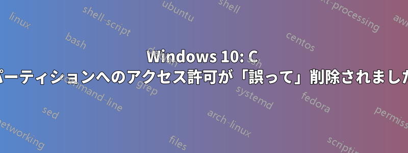 Windows 10: C パーティションへのアクセス許可が「誤って」削除されました