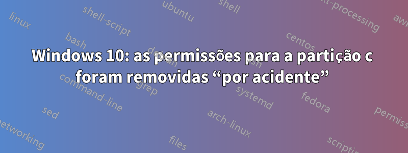 Windows 10: as permissões para a partição c foram removidas “por acidente”