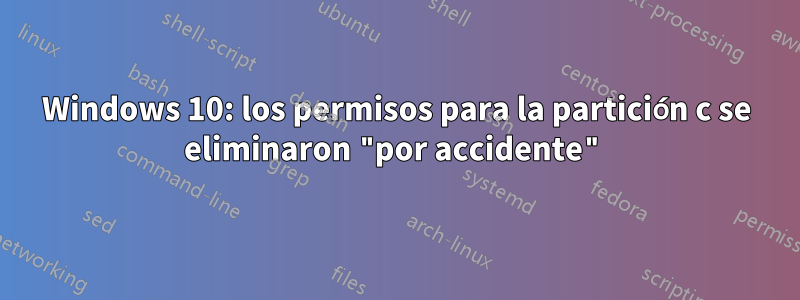 Windows 10: los permisos para la partición c se eliminaron "por accidente"