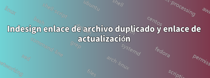 Indesign enlace de archivo duplicado y enlace de actualización