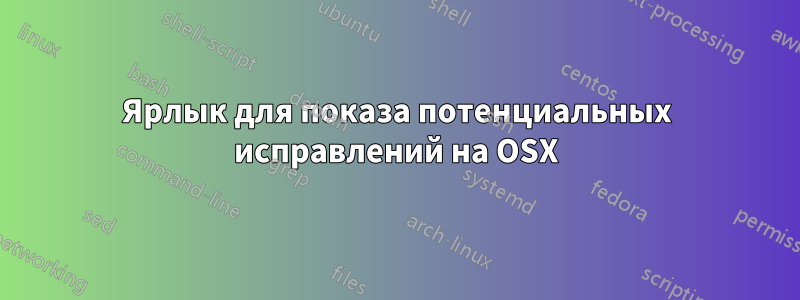 Ярлык для показа потенциальных исправлений на OSX