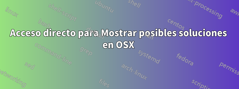 Acceso directo para Mostrar posibles soluciones en OSX