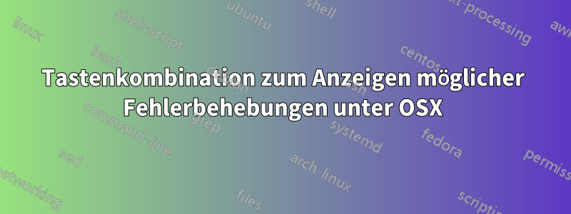 Tastenkombination zum Anzeigen möglicher Fehlerbehebungen unter OSX