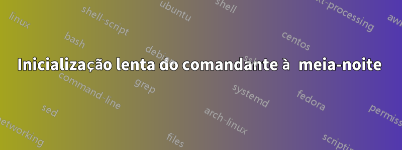 Inicialização lenta do comandante à meia-noite