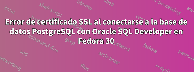 Error de certificado SSL al conectarse a la base de datos PostgreSQL con Oracle SQL Developer en Fedora 30