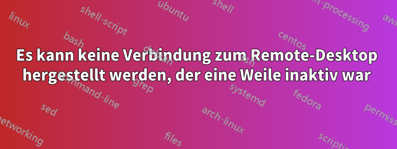 Es kann keine Verbindung zum Remote-Desktop hergestellt werden, der eine Weile inaktiv war