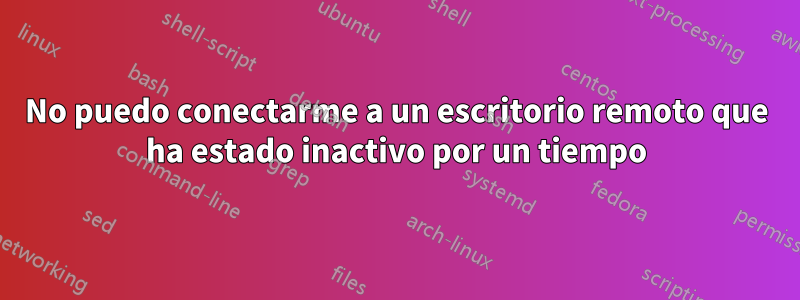 No puedo conectarme a un escritorio remoto que ha estado inactivo por un tiempo