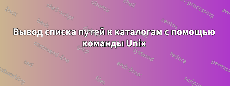 Вывод списка путей к каталогам с помощью команды Unix