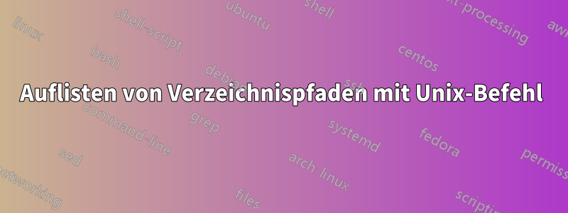 Auflisten von Verzeichnispfaden mit Unix-Befehl