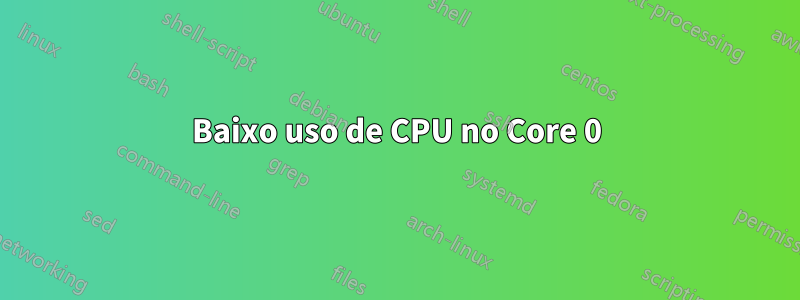 Baixo uso de CPU no Core 0