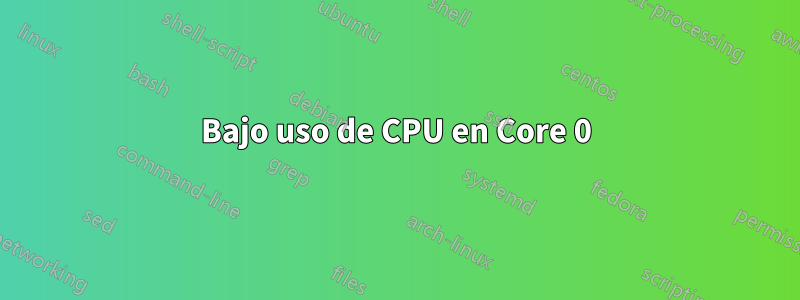 Bajo uso de CPU en Core 0