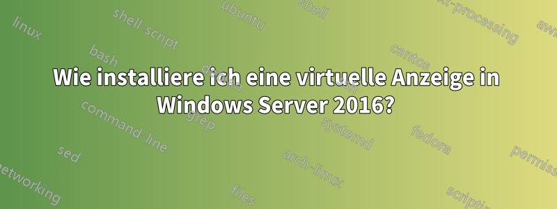 Wie installiere ich eine virtuelle Anzeige in Windows Server 2016?