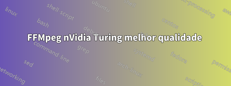 FFMpeg nVidia Turing melhor qualidade