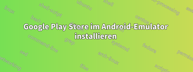 Google Play Store im Android-Emulator installieren