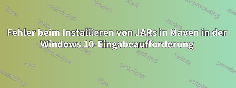 Fehler beim Installieren von JARs in Maven in der Windows 10-Eingabeaufforderung