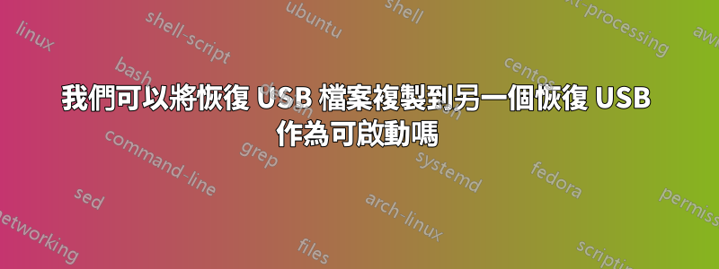 我們可以將恢復 USB 檔案複製到另一個恢復 USB 作為可啟動嗎