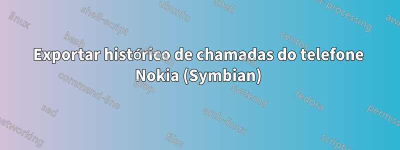 Exportar histórico de chamadas do telefone Nokia (Symbian)