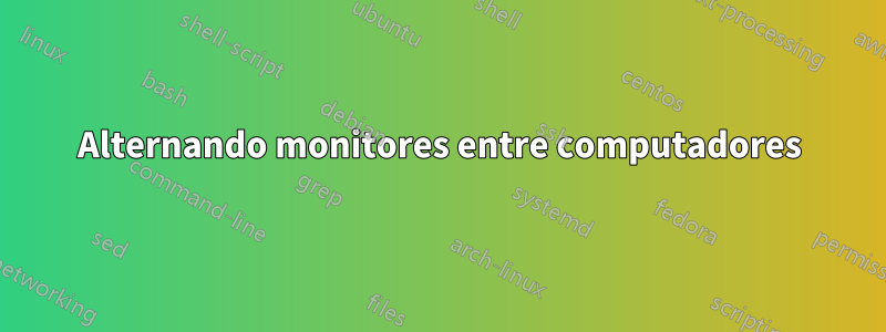 Alternando monitores entre computadores